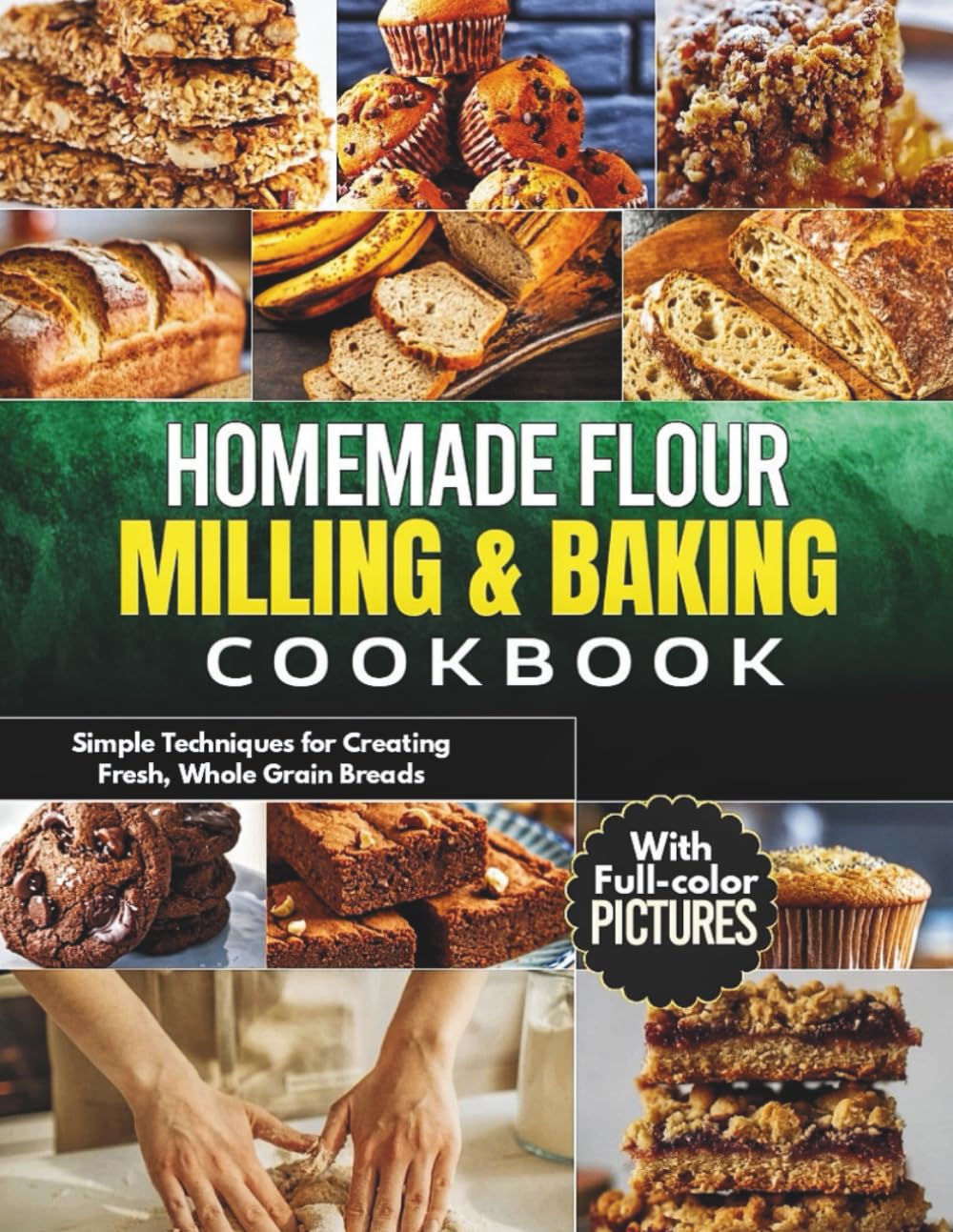 Homemade Flour Milling & Baking Cookbook: Simple Techniques for Creating Fresh, Whole Grain Breads