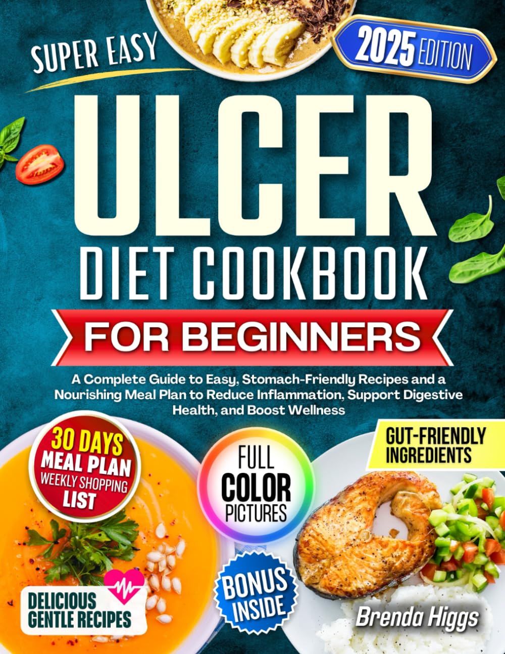 Ulcer Diet Cookbook for Beginners: A Complete Guide to Easy, Stomach-Friendly Recipes and a Nourishing Meal Plan to Reduce Inflammation, Support Digestive Health, and Boost Wellness