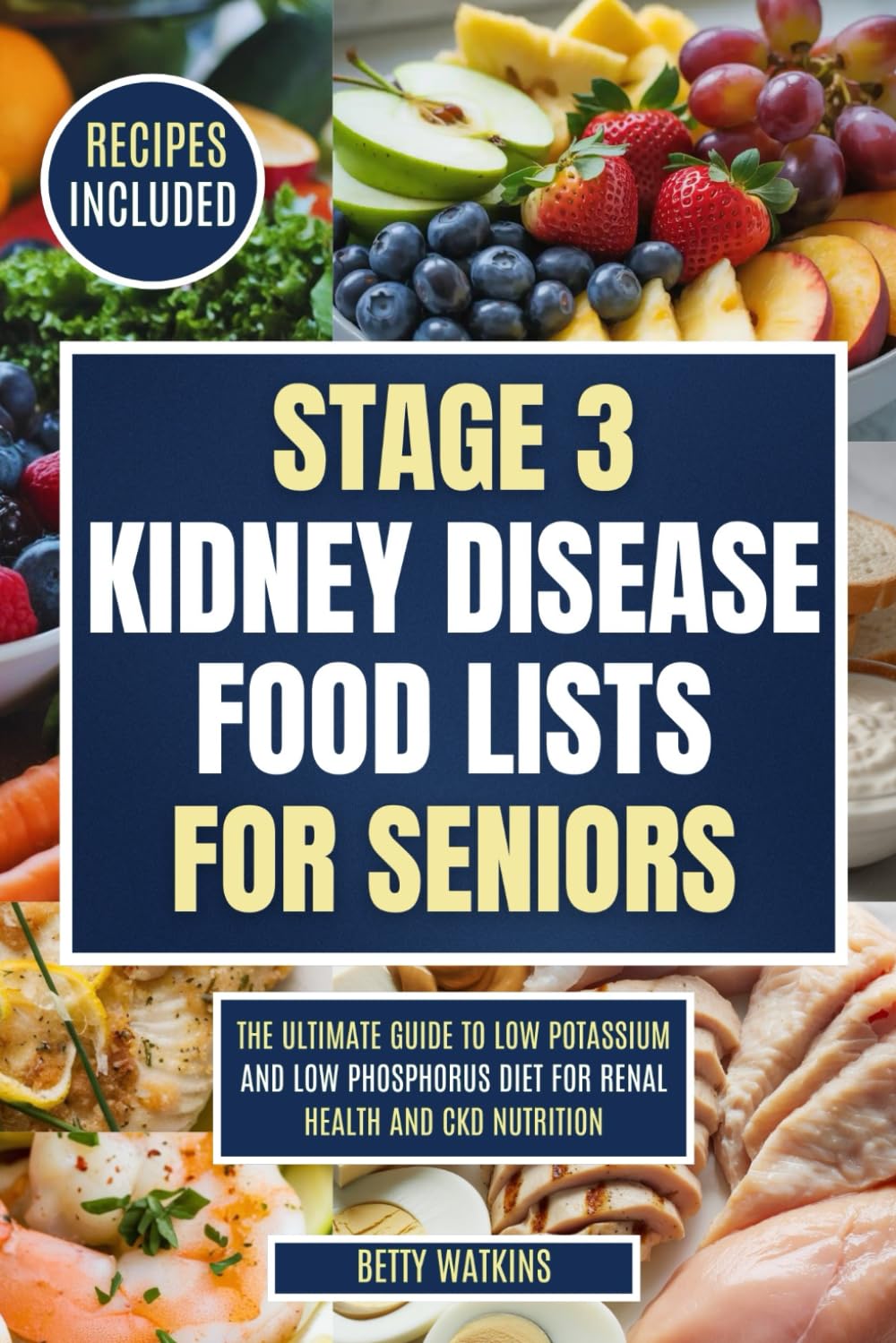 STAGE 3 KIDNEY DISEASE FOOD LISTS FOR SENIORS: The Ultimate Guide to Low Potassium and Low Phosphorus Diet for Renal Health and CKD Nutrition