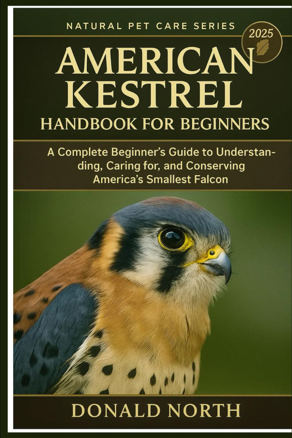 AMERICAN KESTREL HANDBOOK FOR BEGINNERS: A Complete Beginner’s Guide to Understanding, Caring for, and Conserving America’s Smallest Falcon.