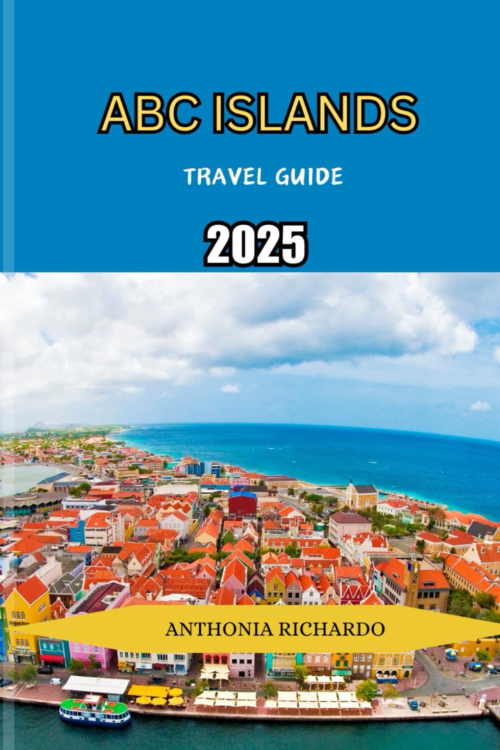ABC ISLANDS TRAVEL GUIDE 2025