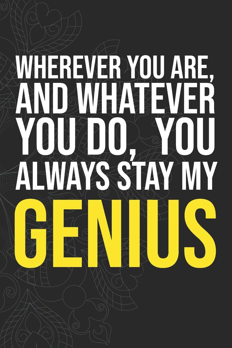 Wherever you are, And whatever you do, You always Stay My Genius
