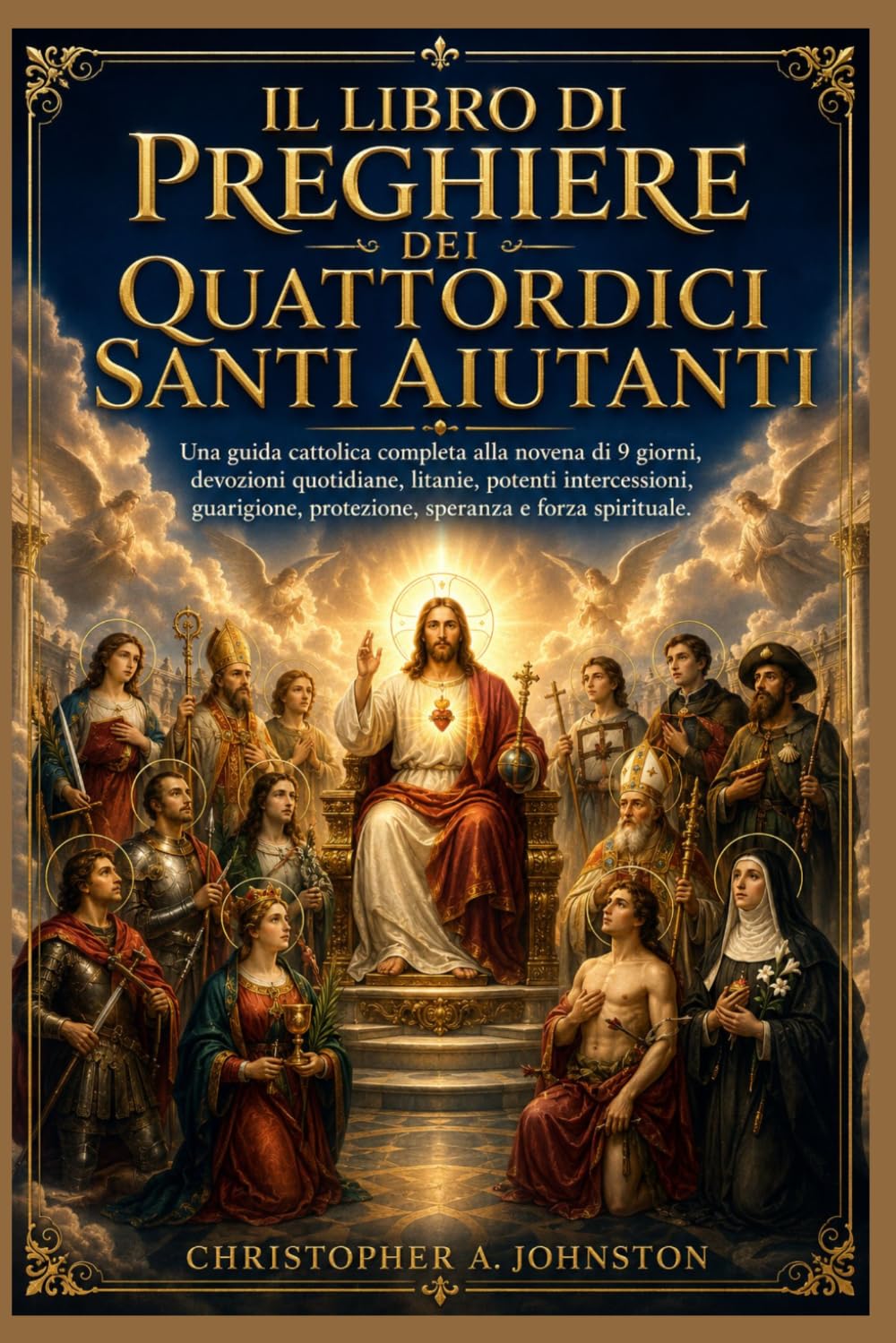 IL LIBRO DI PREGHIERE DEI QUATTORDICI SANTI AIUTANTI: Una guida cattolica completa alla novena di 9 giorni, devozioni quotidiane, litanie, potenti intercessioni, guarigione, protezione,speranza