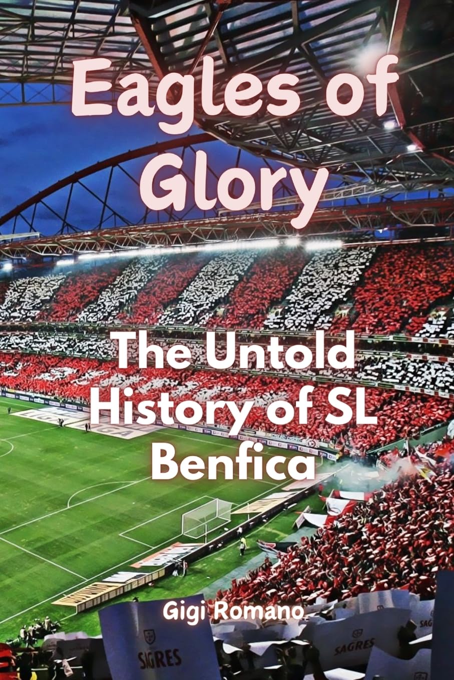 Eagles of Glory: The Untold History of SL Benfica
