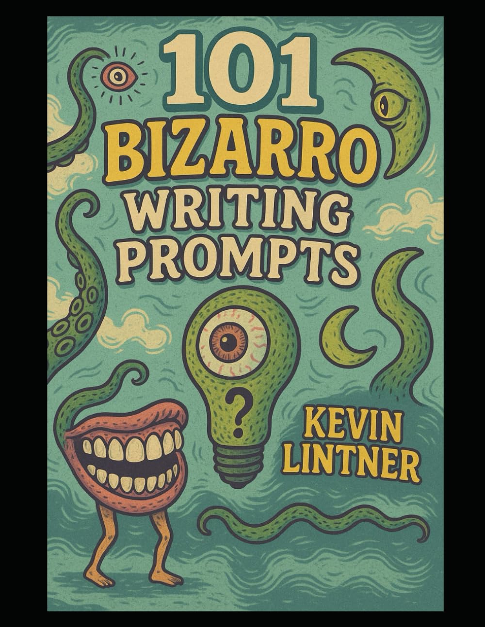 101 Bizarro Writing Prompts: Ideas to Twist Your Muse (101 Horror Writing Prompts Series)