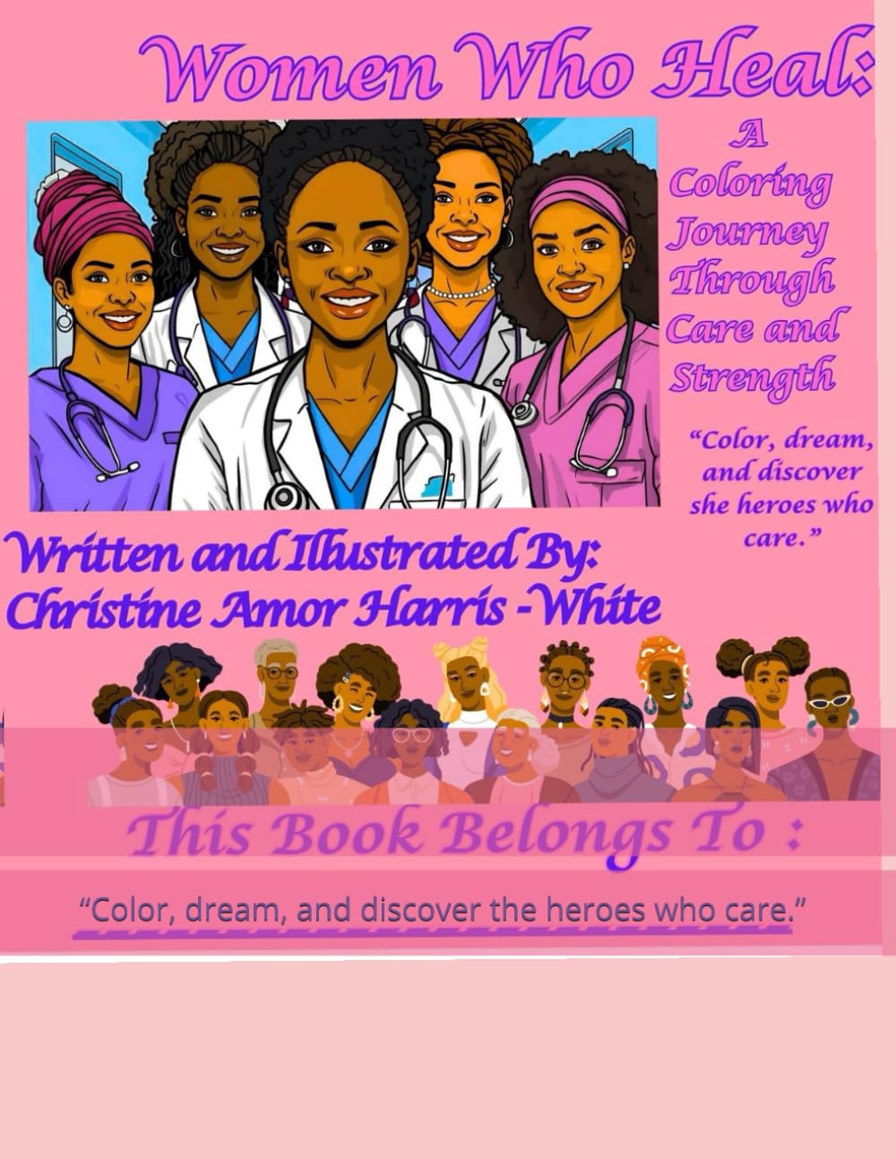 Women Who Heal: A Coloring Journey Through Care and Strength.: “Color, dream, and discover the heroes who care.”