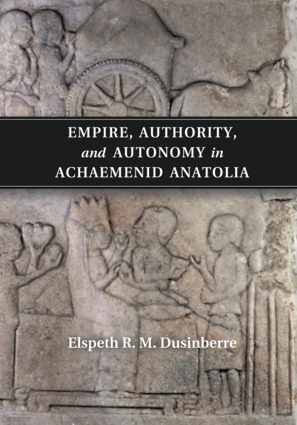 Empire, Authority, and Autonomy in Achaemenid Anatolia