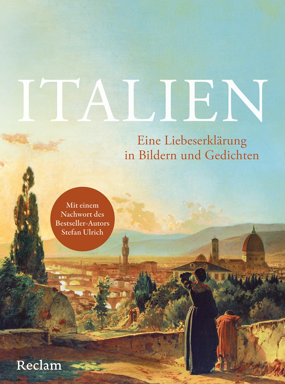Italien. Eine Liebeserklärung in Bildern und Gedichten: Ein Spaziergang durch die Schönheiten Italiens - Mit einem Nachwort des Bestseller-Autors Stefan Ulrich