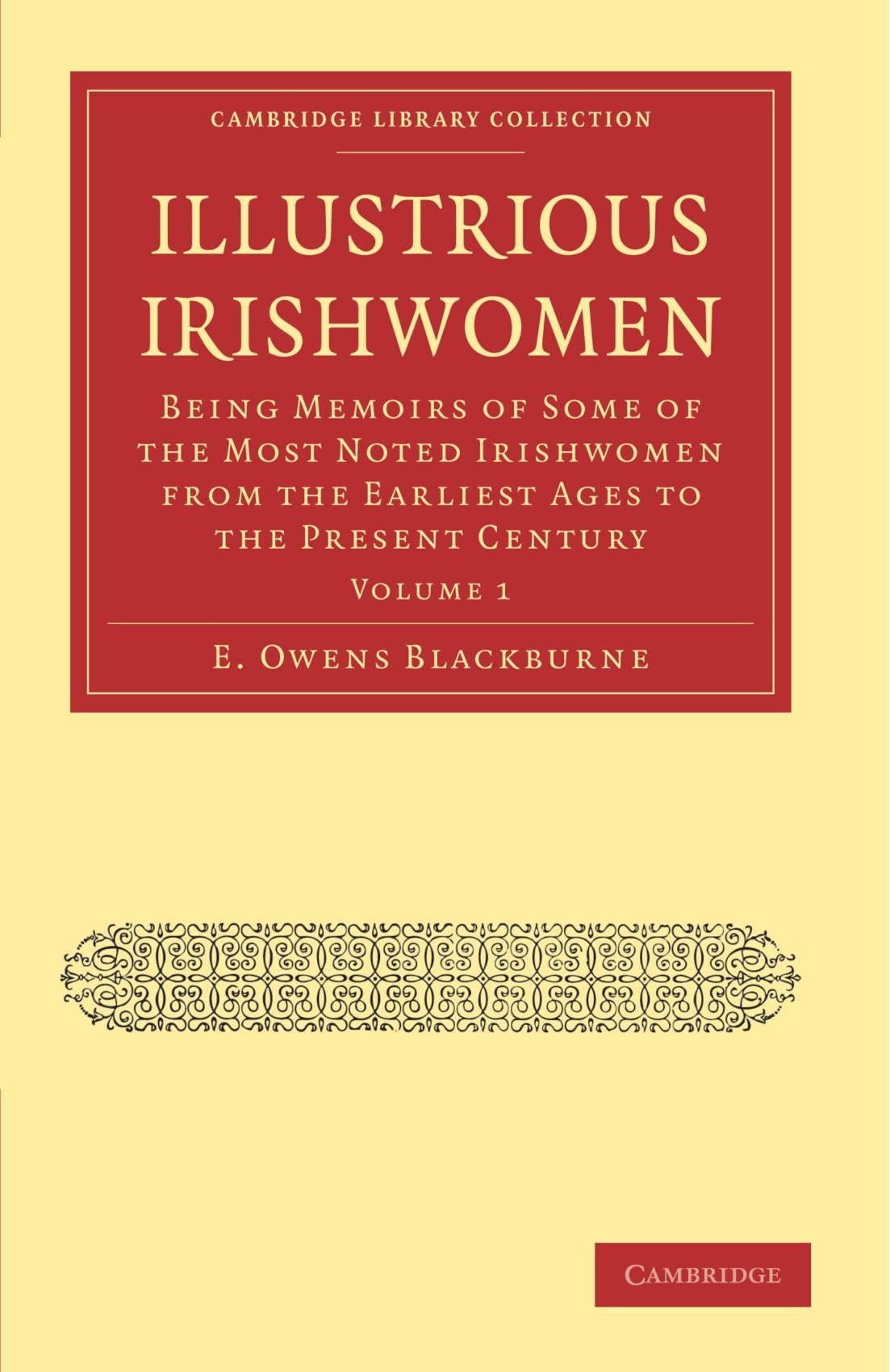 Illustrious Irishwomen: Being Memoirs of Some of the Most Noted Irishwomen from the Earliest Ages to the Present Century Volume 1 (Cambridge Library Collection - British and Irish History, General)