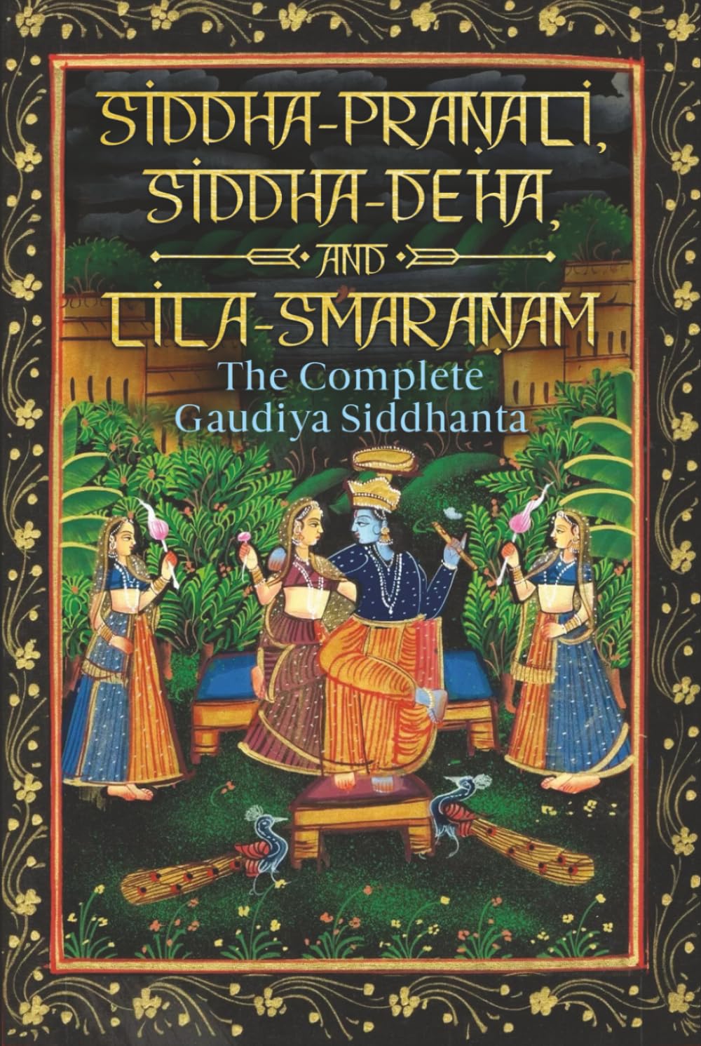Siddha-Pranali, Siddha-Deha, and Lila-Smaranam: The Complete Gaudiya Siddhanta (Exposing All Errors and Deviations in Modern Gaudiya Vaishnavism: ISKCON, Ritviks, and the Gaudiya Math)