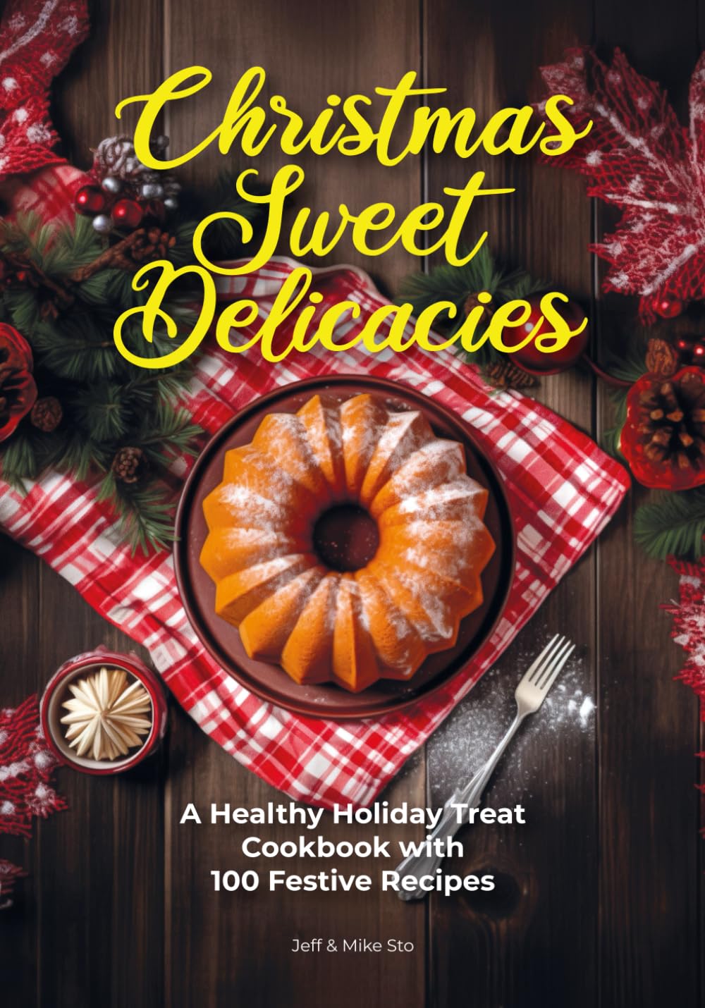 Christmas Sweet Delicacies: A Healthy Holiday Treat Cookbook with 100 Festive Recipes for Cakes, Cookies, Cupcakes, Gugelhupf, Muffins, Pies, Roulade, Waffles, and Simple Delights