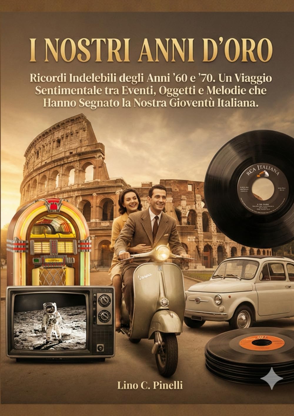 I Nostri Anni D'Oro: Ricordi Indelebili degli Anni '60 e '70. Un Viaggio Sentimentale tra Eventi, Oggetti e Melodie che Hanno Segnato la Nostra Gioventù Italiana.