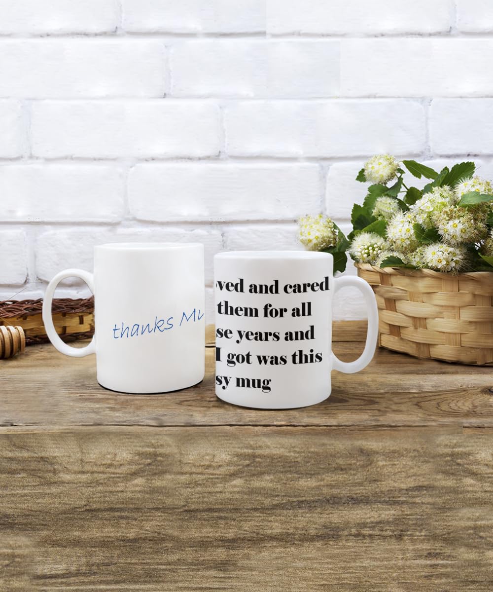 Mug - I loved and cared for them for all those years and all I got was this lousy mug, Thanks Mum