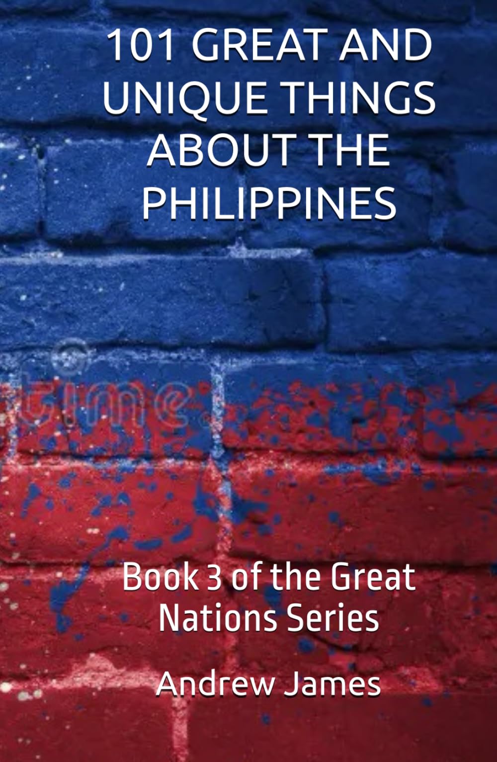 101 GREAT AND UNIQUE THINGS ABOUT THE PHILIPPINES: Book 3 of the Great Nations Series