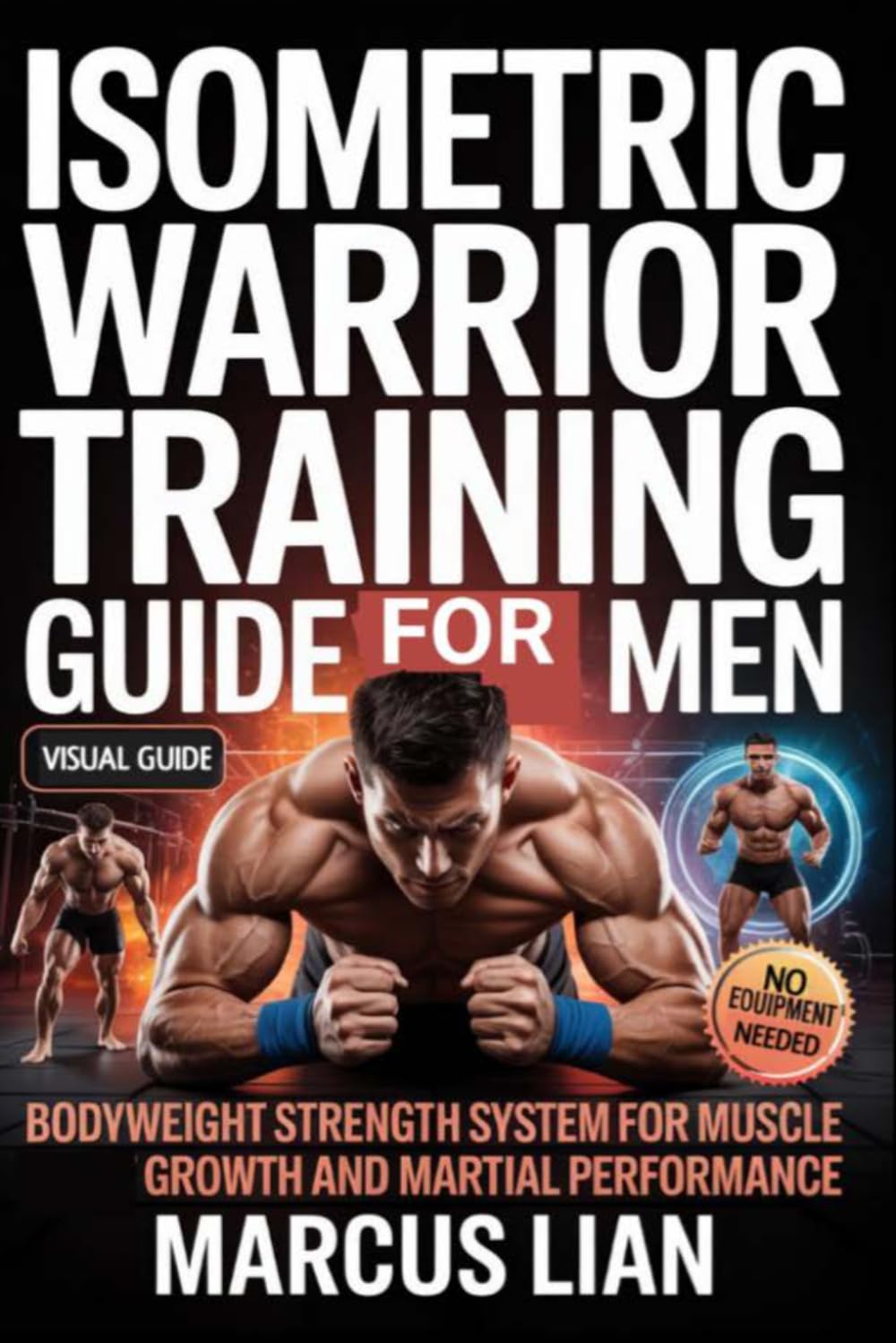 Isometric Warrior Training Guide For Men: Bodyweight Strength System for Muscle Growth and Martial Performance