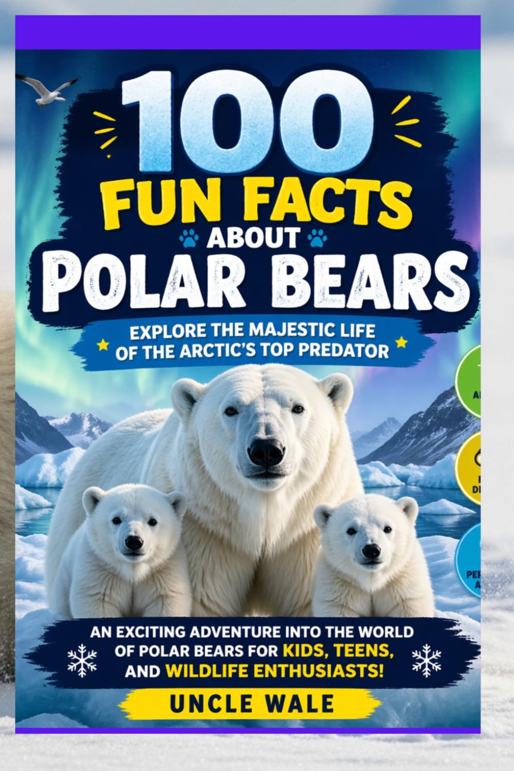 100 Fun Facts About Polar Bears: Explore the Majestic Life of the Arctic’s Top Predator: An Exciting Adventure into the World of Polar Bears for Kids, Teens, and Wildlife Enthusiasts!