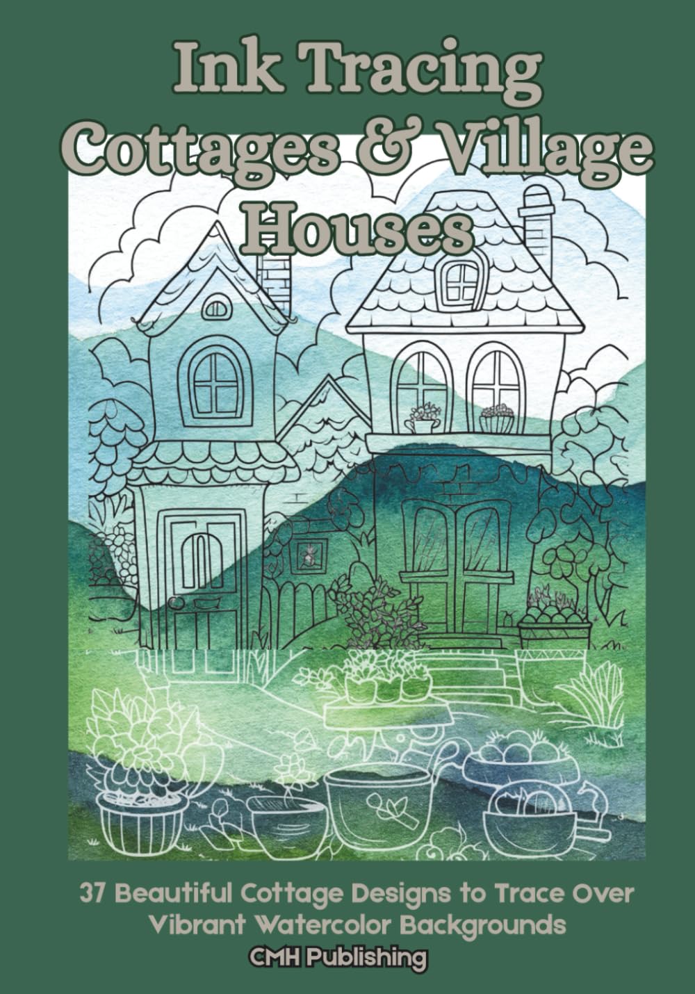 Ink Tracing Cottages & Village Houses: 37 Beautiful Cottage Designs to Trace Over Vibrant Watercolor Backgrounds