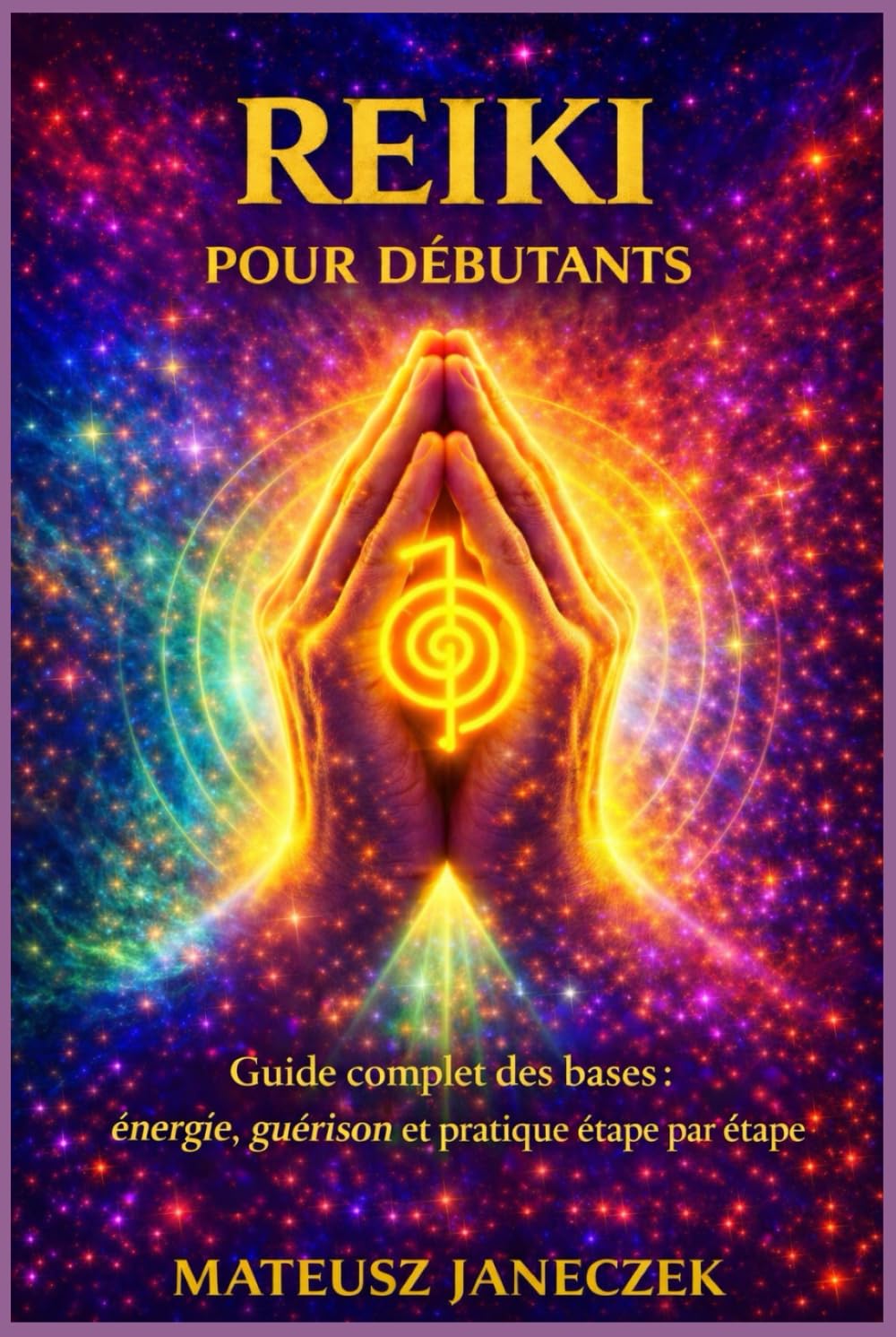 Reiki pour débutants – Guide complet des bases énergie, guérison et pratique étape par étape