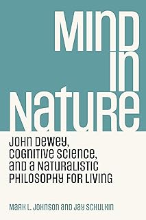 Mind in Nature: John Dewey, Cognitive Science, and a Naturalistic Philosophy for Living