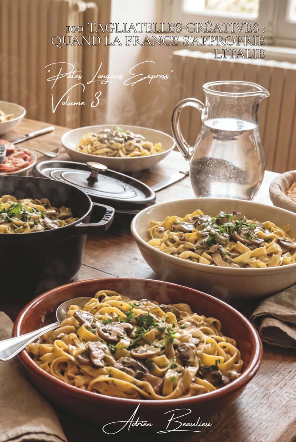 100 tagliatelles créatives : quand la France s'approprie l'Italie: Champignons, crème, herbes... les saveurs de France sur pâtes fraîches (SÉRIE PÂTES ... "Pâtes Longues Express" (8 livres))