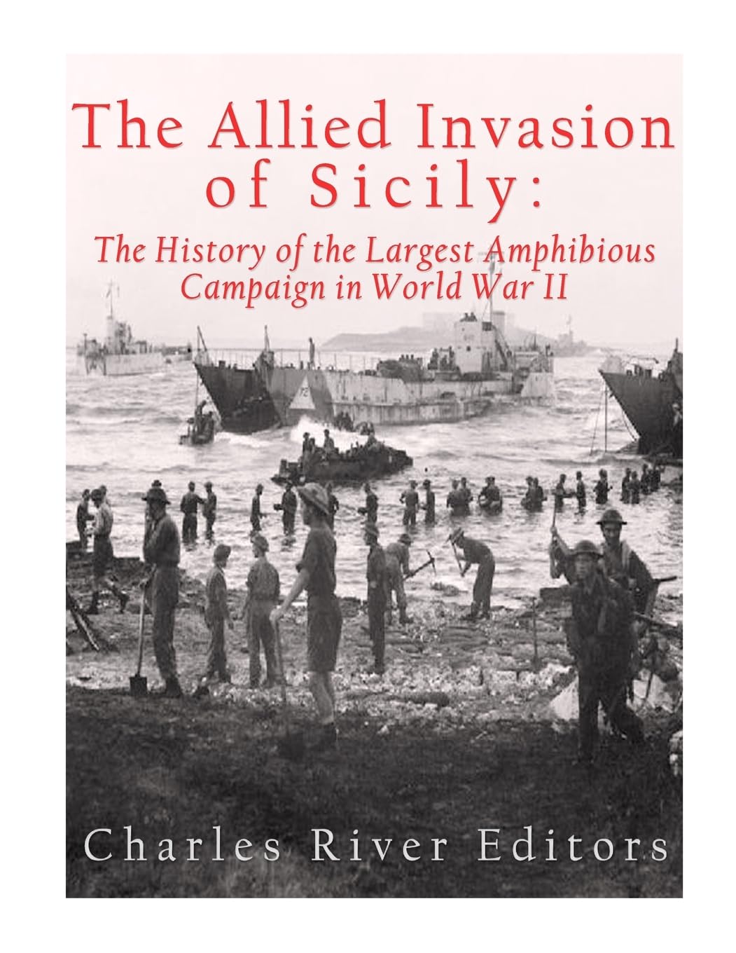 The Allied Invasion of Sicily: The History of the Largest Amphibious Campaign of World War II