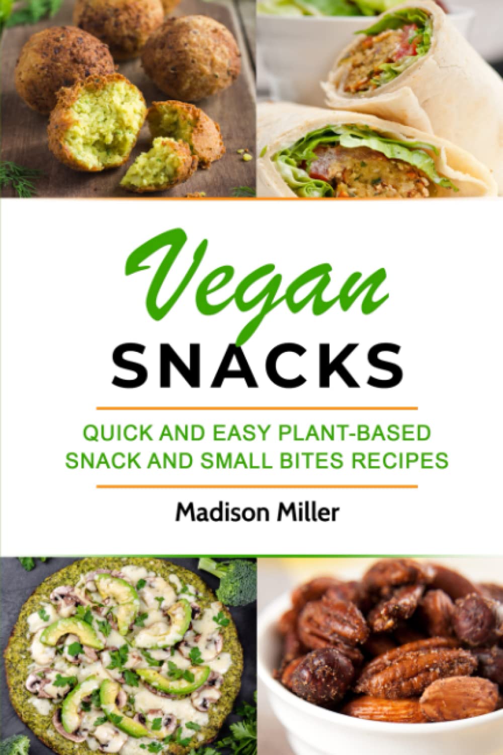 Vegan Healthy Snacks: Quick and Easy Plant-Based Vegan Snack Recipes (Vegan Cookbooks)