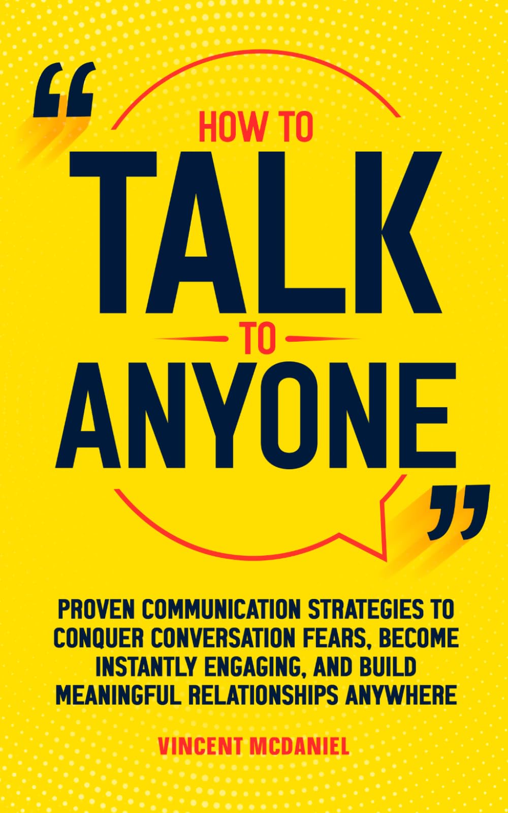 How to Talk to Anyone: Proven Communication Strategies to Conquer Conversation Fears, Become Instantly Engaging, and Build Meaningful Relationships Anywhere (Read People and Talk with Confidence)
