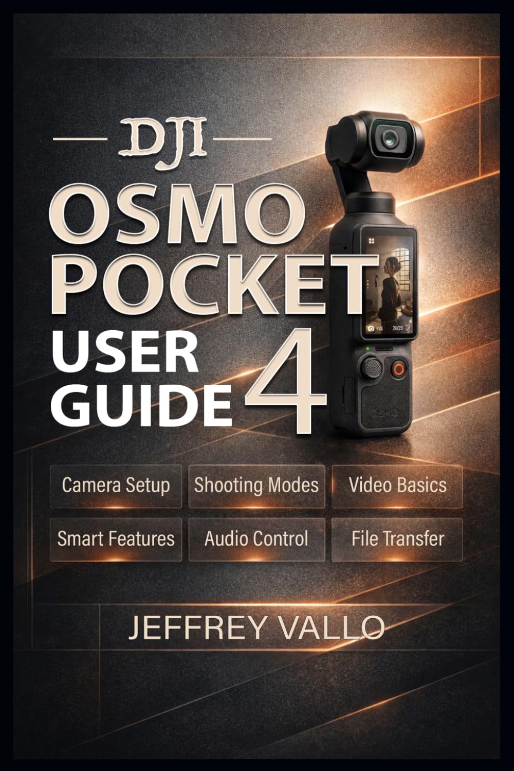 DJI OSMO POCKET 4 USER GUIDE: Master Camera Setup, Shooting Modes, Video Basics, Smart Features, Audio Control, File Transfer, and Real-World Shooting Techniques | For Photographers & Creators