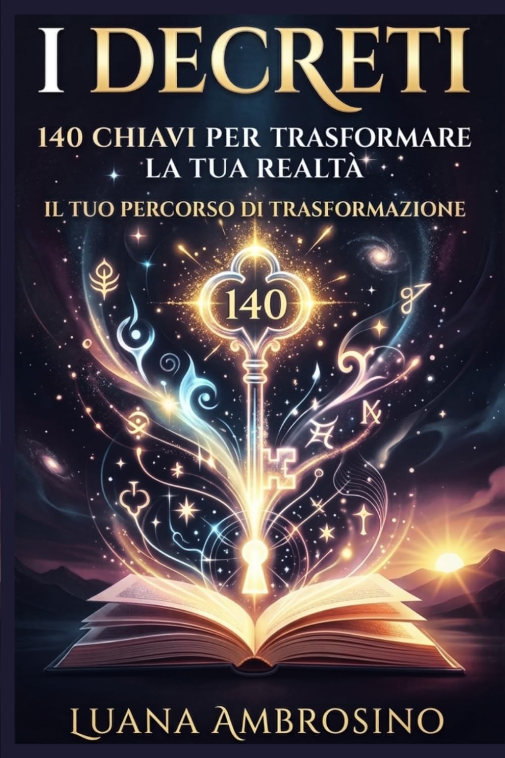 I DECRETI 140 CHIAVI PER TRASFORMARE LA TUA REALTA': IL TUO PERCORSO DI TRASFOMAZIONE
