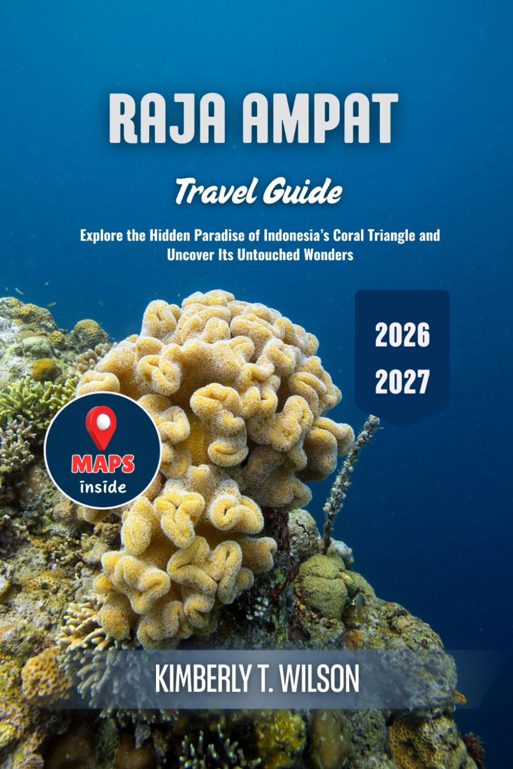 Raja Ampat Travel Guide 2026 - 2027: Explore the Hidden Paradise of Indonesia’s Coral Triangle and Uncover Its Untouched Wonders
