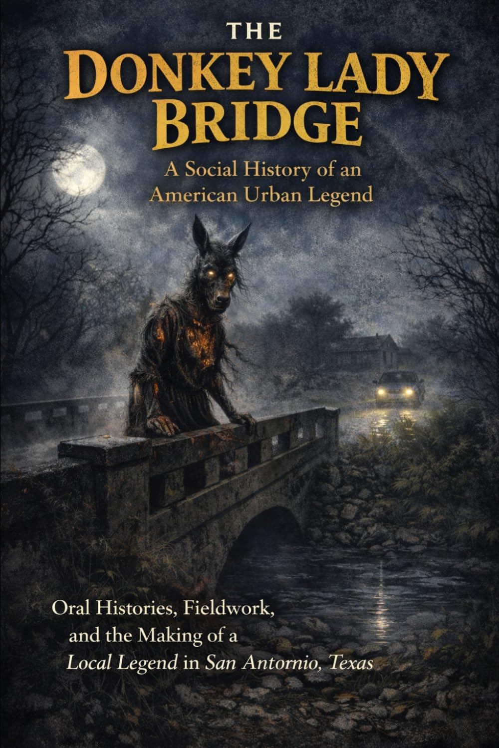 The Donkey Lady Bridge: A Social History of an American Urban Legend: Oral Histories, Fieldwork, and the Making of a Local Legend in San Antonio, Texas