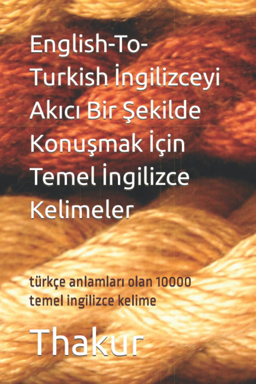 English-To-Turkish İngilizceyi Akıcı Bir Şekilde Konuşmak İçin Temel İngilizce Kelimeler: türkçe anlamları olan 10000 temel ingilizce kelime