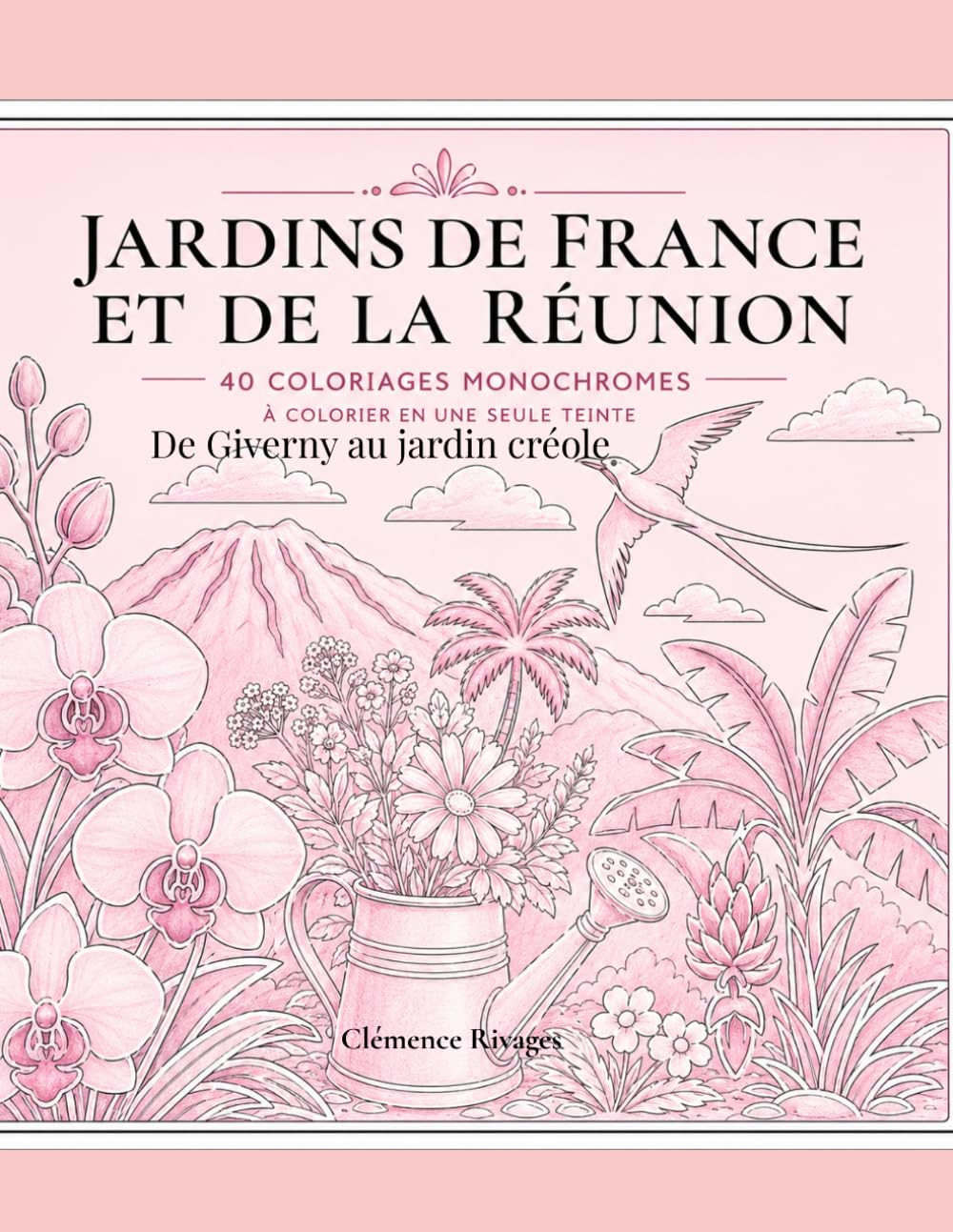Jardins de France et de la Réunion · Coloriage Monochrome: 40 Illustrations Florales à Colorier en Une Seule Teinte · De Giverny aux Jardins Créoles · Relaxation et Évasion · Cadeau Femme