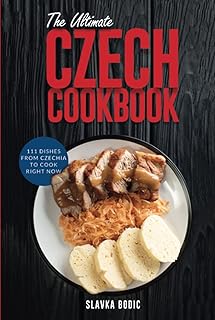 The Ultimate Czech Cookbook: 111 Dishes From The Czech Republic To Cook Right Now (World Cuisines)