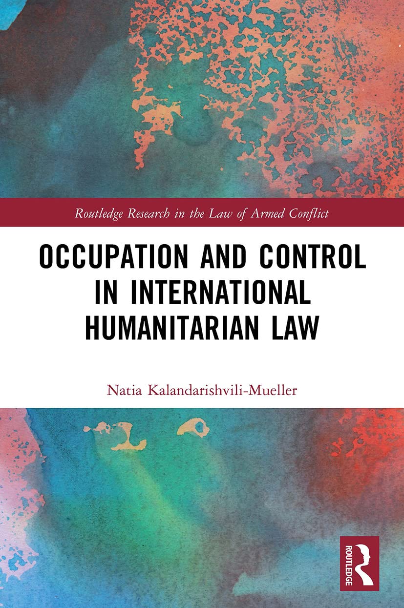 Occupation and Control in International Humanitarian Law (Routledge Research in the Law of Armed Conflict)