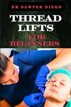 THREAD LIFTS FOR BEGINNERS: Comprehensive Guide To Non-Surgical Facial Rejuvenation, Techniques, Benefits, And Aftercare Tips