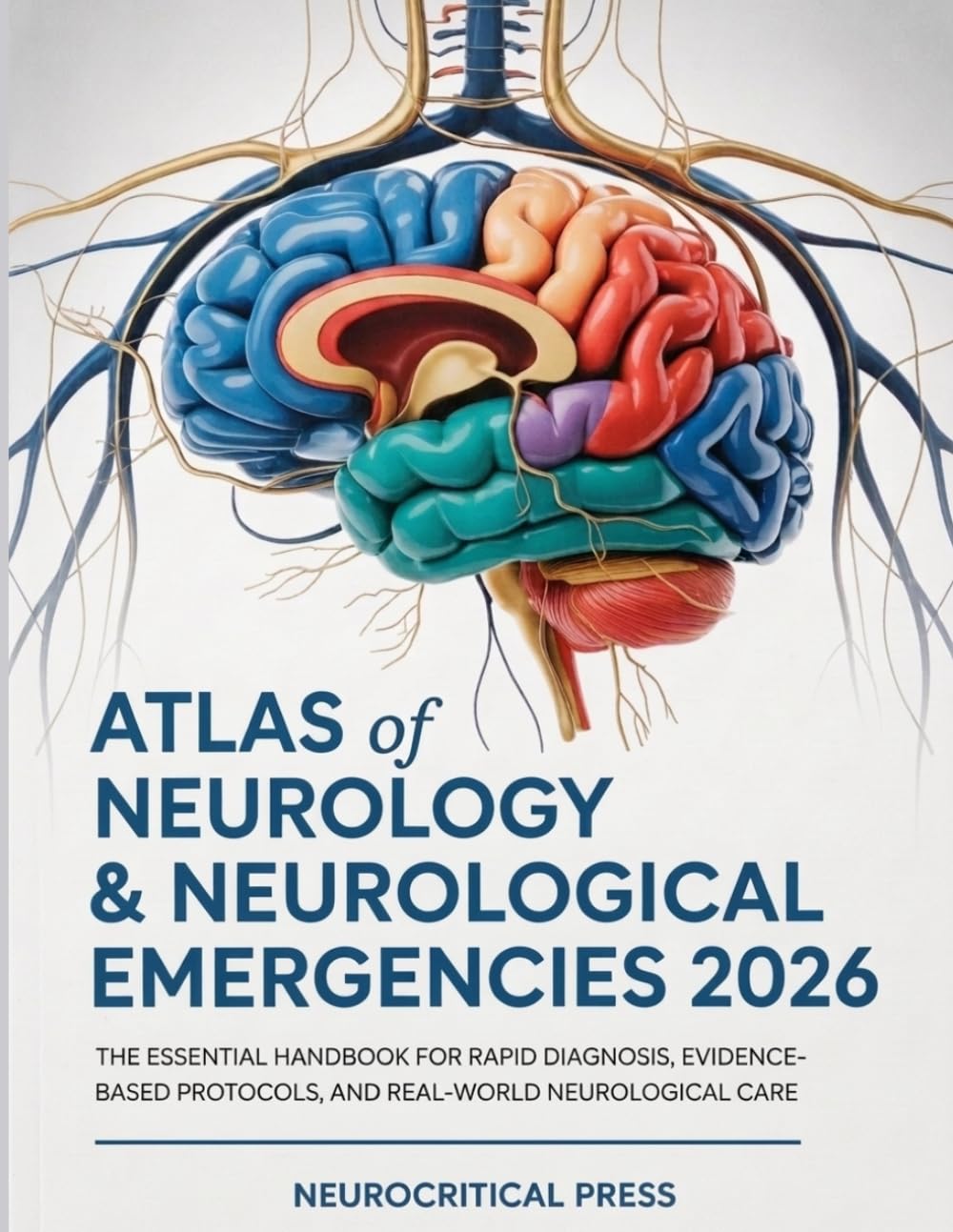 Atlas of Neurology & Neurological Emergencies 2026: The Essential Handbook for Rapid Diagnosis, Evidence-Based Protocols, and Real-World Neurological Care"