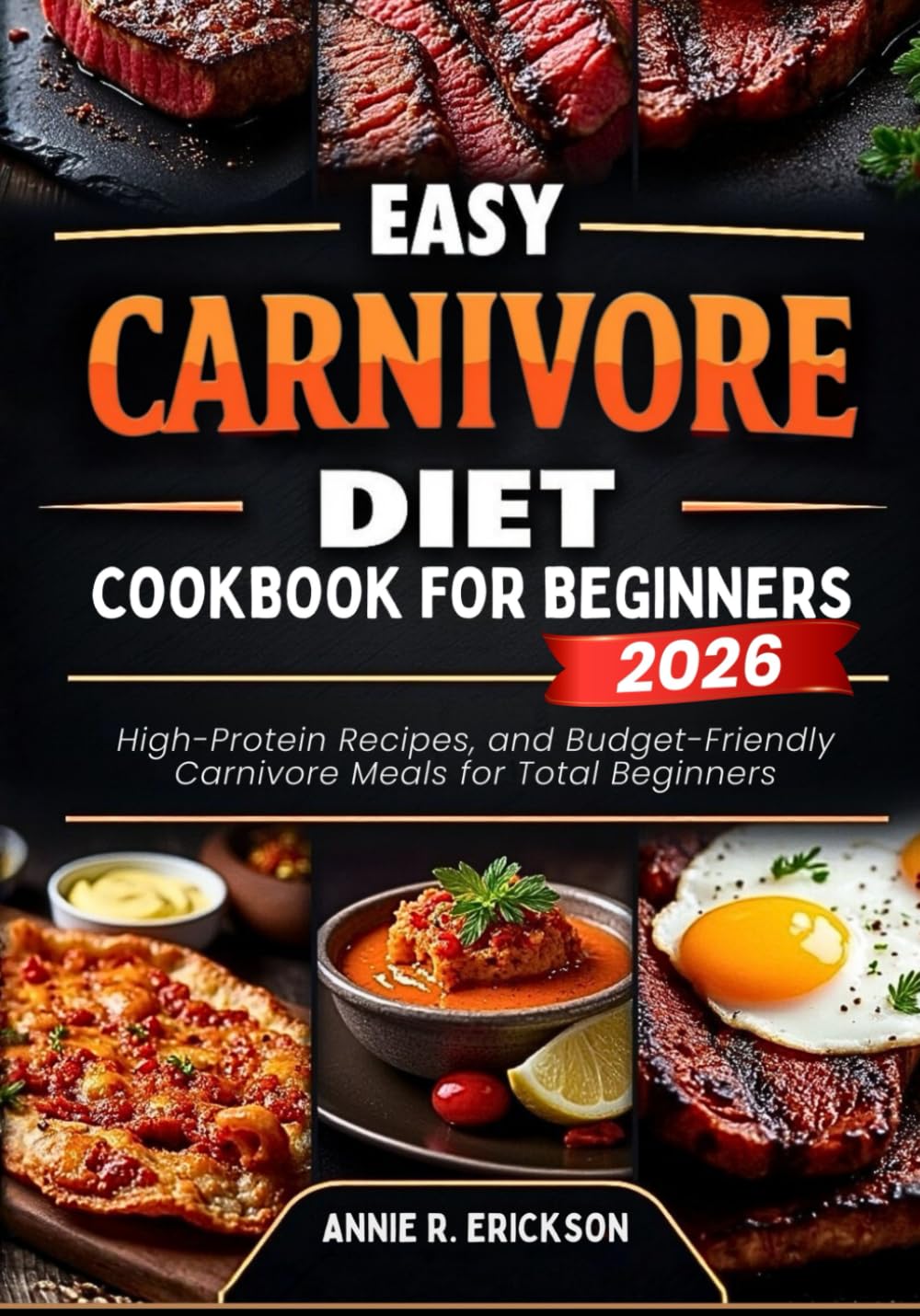 Easy Carnivore Diet Cookbook For Beginners 2025–2026: High-Protein Recipes, and Budget-Friendly Carnivore Meals for Total Beginners