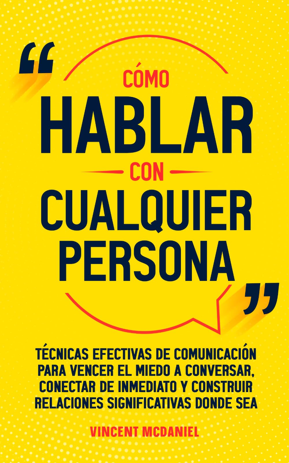 Cómo hablar con cualquier persona: Técnicas efectivas de comunicación para vencer el miedo a conversar, conectar de inmediato y construir relaciones ... leer a las personas y hablar con confianza)