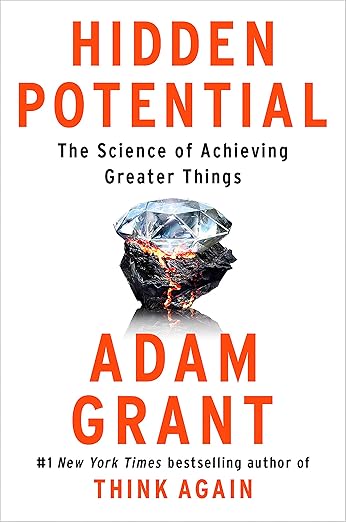Hidden Potential Hidden Potential: The Science of Achieving Greater Things by Adam Grant