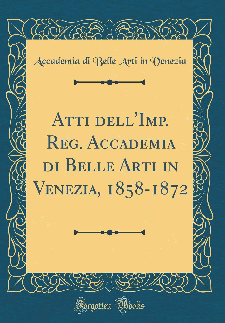 Atti dell'Imp. Reg. Accademia di Belle Arti in Venezia, 1858-1872 (Classic Reprint)
