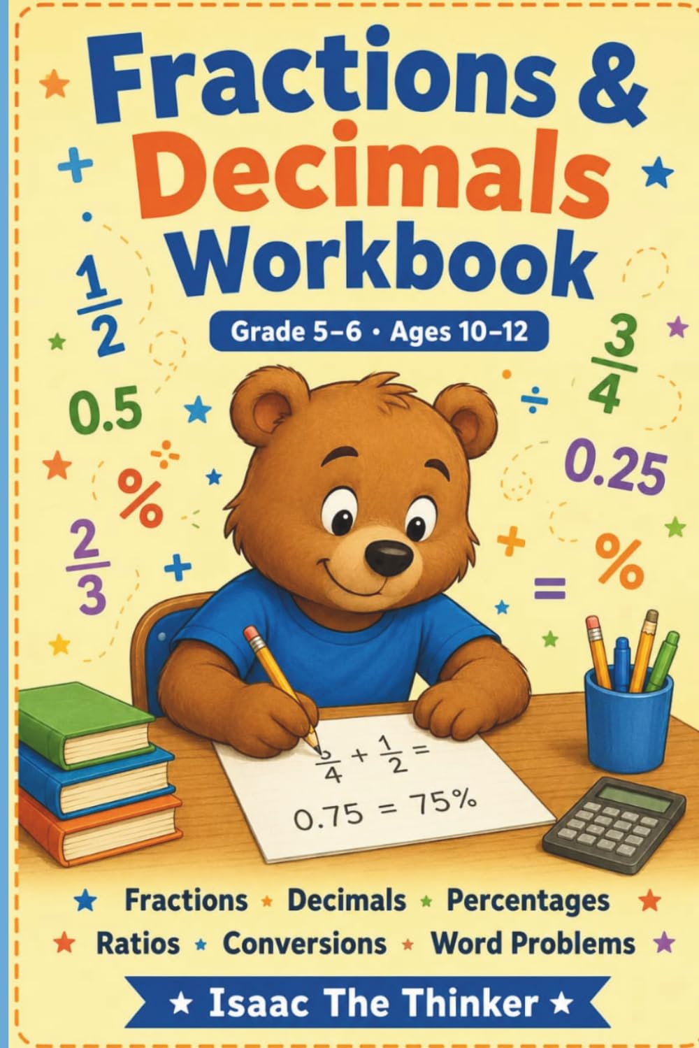 Fractions and Decimals Workbook Grade 5-6: Fractions, Decimals, Percentages, Ratios and Proportions with Word Problems | Ages 10–12 (Math Workbook Series)