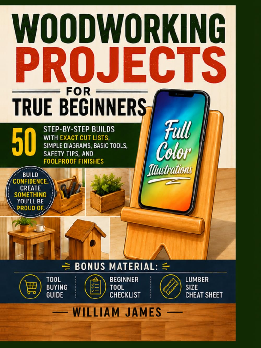 Woodworking Projects for True Beginners: 50 Step-by-Step Builds with Exact Cut Lists, Simple Diagrams, Basic Tools, Safety Tips, and Foolproof Finishes