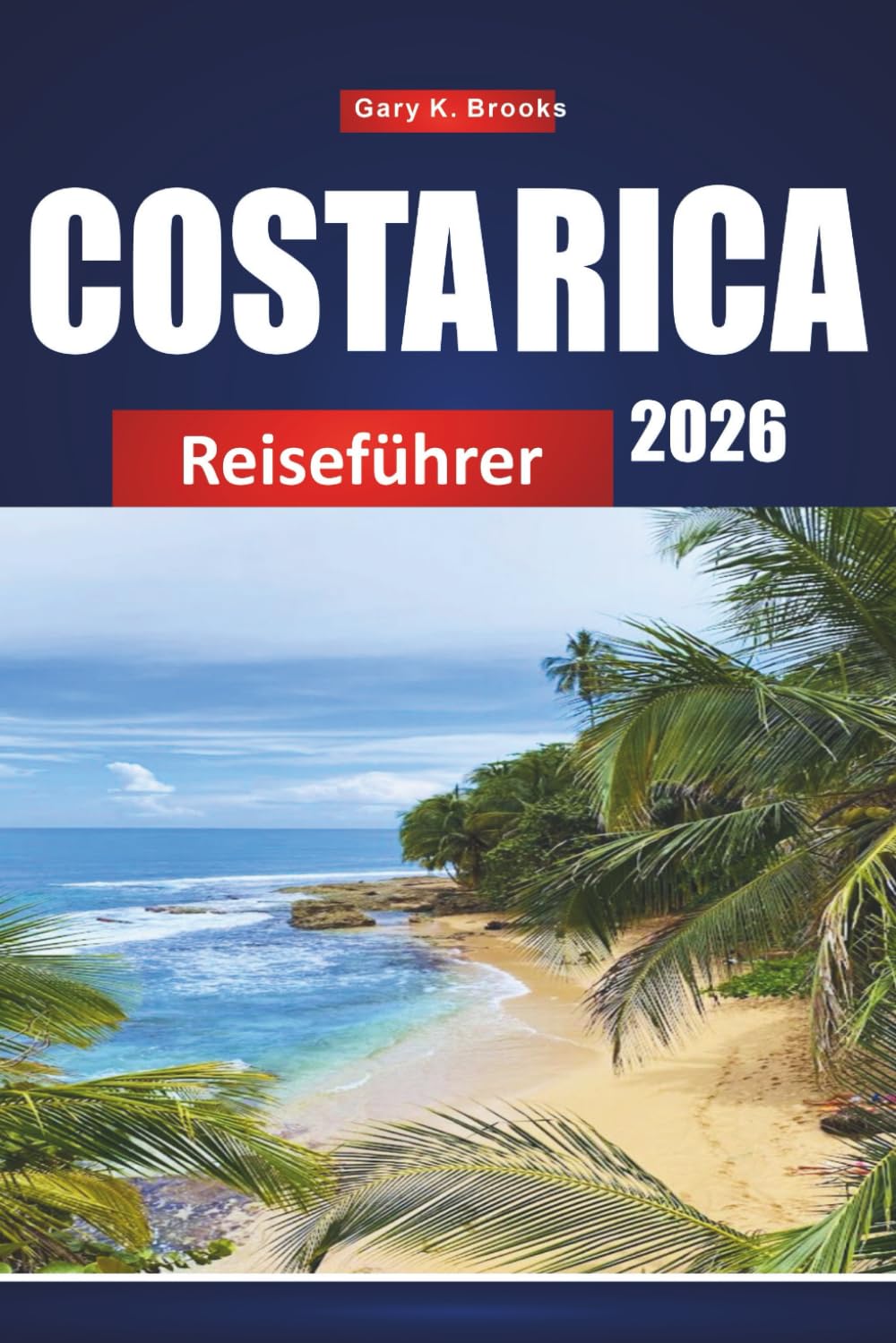 COSTA RICA REISEFÜHRER 2026: Entdecken Sie Strände, Nationalparks und Abenteuertouren mit Reiserouten, Karten und lokalen Einblicken