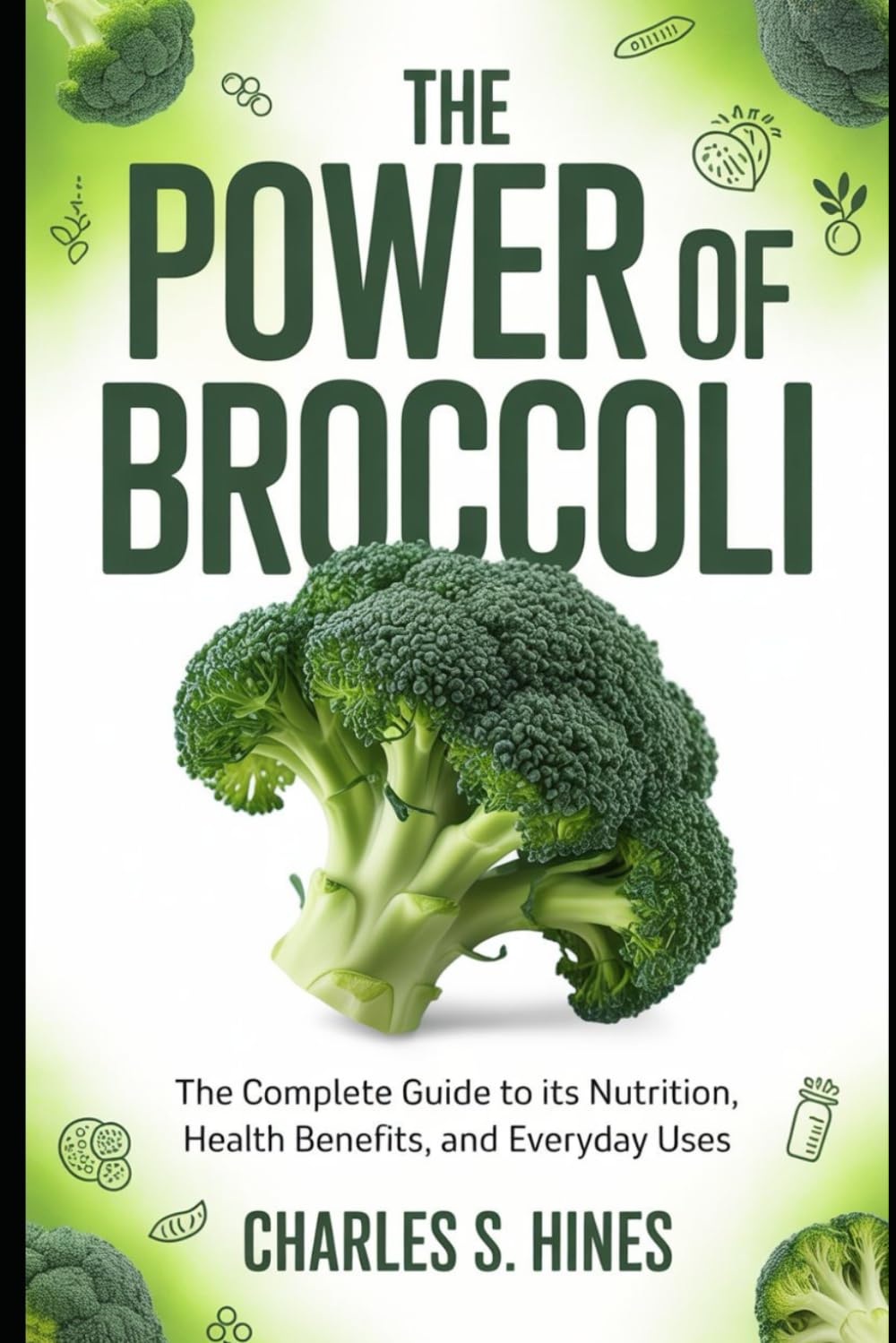 The Power of Broccoli: The Complete Guide to Its Nutrition, Health Benefits, and Everyday Uses