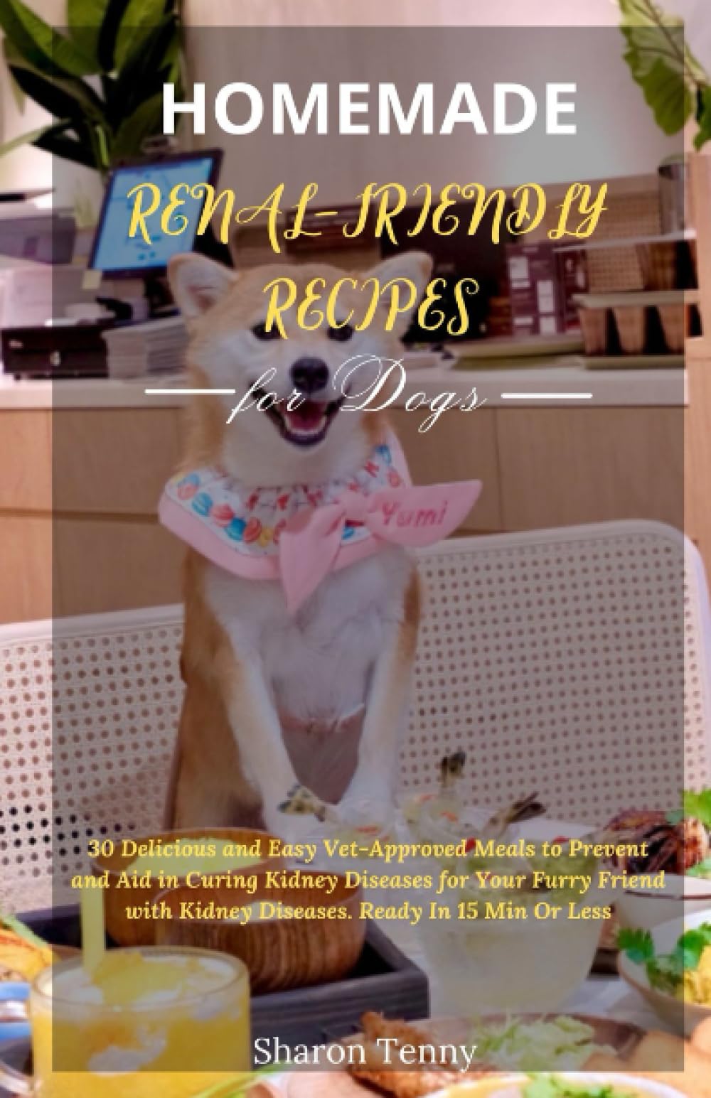 Homemade Renal-Friendly Recipes for Dogs: 30 Delicious and Easy Vet-Approved Meals to Prevent and Aid in Curing Kidney Diseases for Your Furry Friend with Kidney Diseases. Ready In 15 Min Or Less