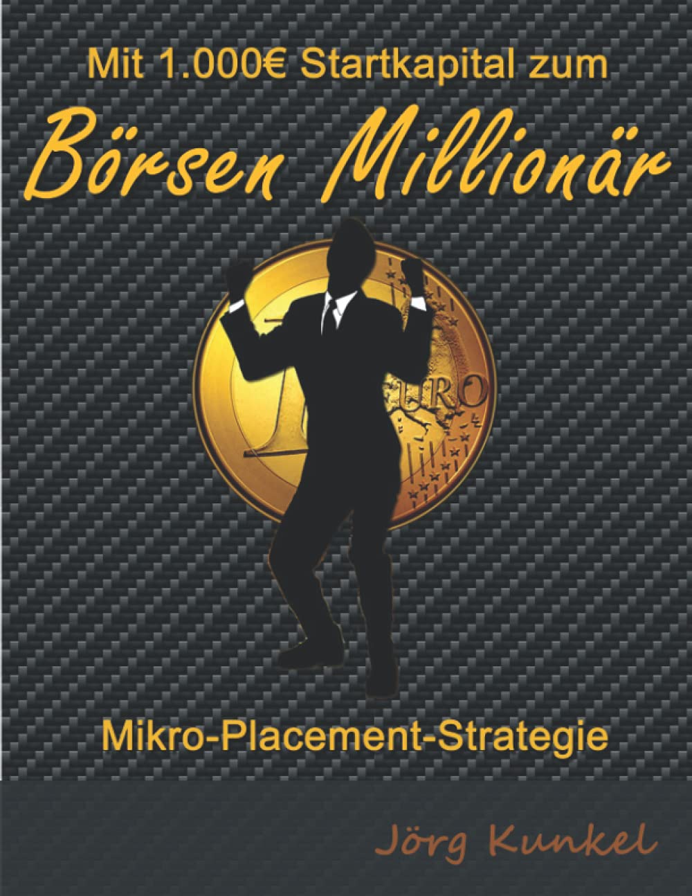 Mikro Placement Strategie: Mit 1.000€ Startkapital zum Börsen Millionär :  Kunkel, Jörg: Amazon.co.uk: Books