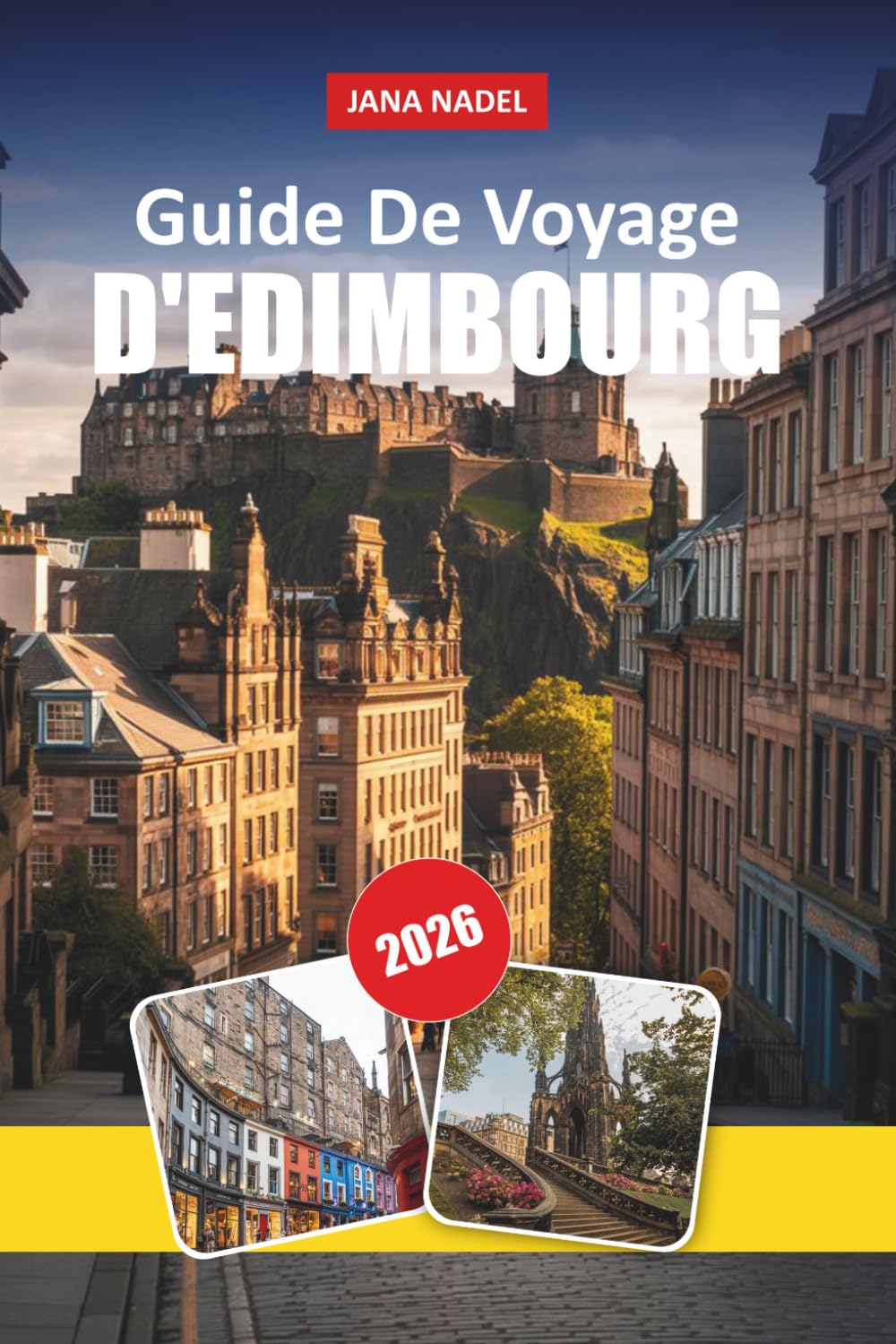 GUIDE DE VOYAGE D'ÉDIMBOURG 2026: Itinéraires d'initiés, promenades au Château et au Royal Mile, lieux de cuisine et whisky écossais, joyaux historiques cachés, et conseils pour explorer l'Écosse