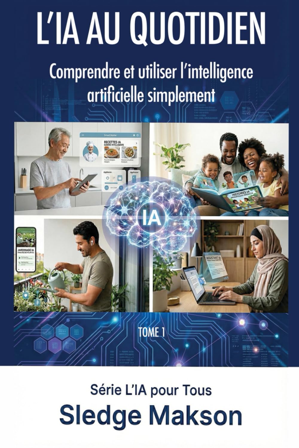 L’IA au quotidien – Comprendre et utiliser l’intelligence artificielle simplement: Guide pratique pour comprendre et utiliser l’intelligence artificielle au quotidien