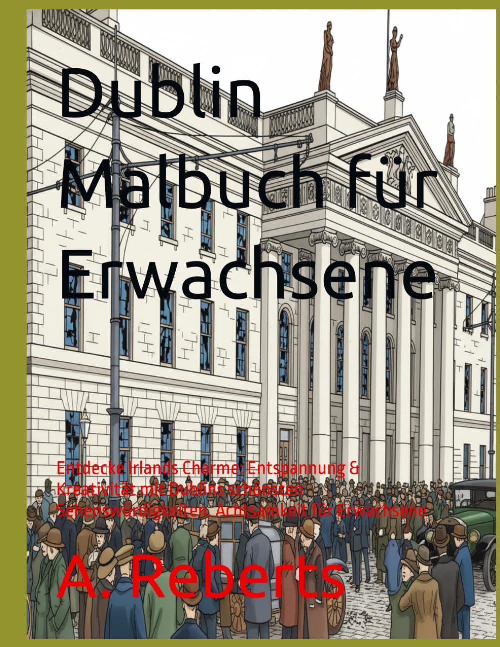 Dublin Malbuch für Erwachsene: Entdecke Irlands Charme: Entspannung & Kreativität mit Dublins schönsten Sehenswürdigkeiten. Achtsamkeit für Erwachsene
